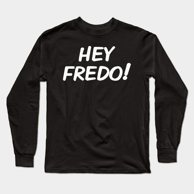 Hey Fredo, Dont call me Fredo, Trump Fredo Long Sleeve T-Shirt by Boneworkshop